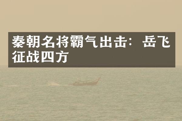 秦朝名将霸气出击：岳飞征战四方