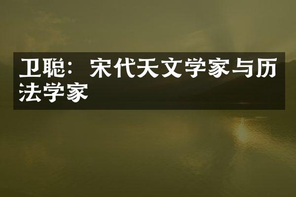 卫聪：宋代天文学家与历法学家