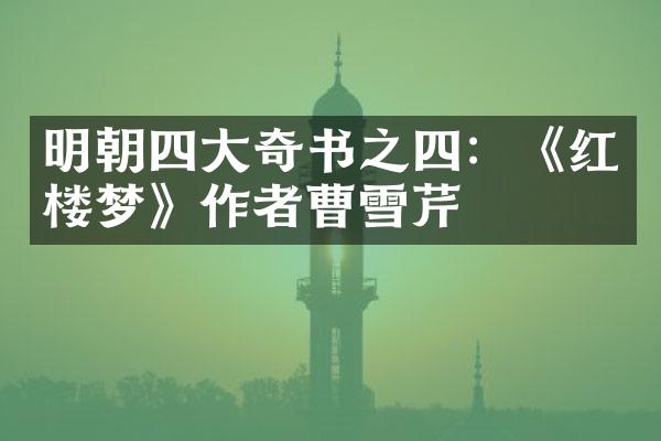 明朝四大奇书之四：《红楼梦》作者曹雪芹