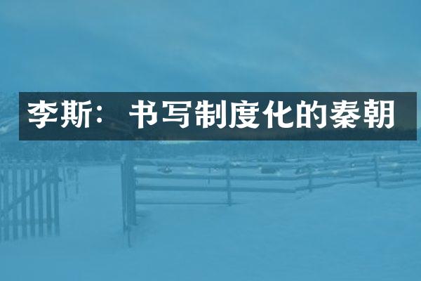 李斯：书写制度化的秦朝