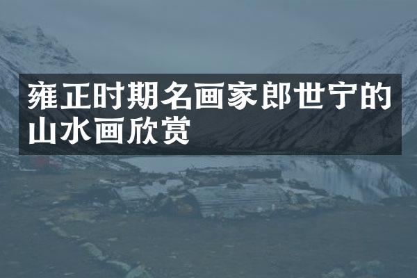 雍正时期名画家郎世宁的山水画欣赏