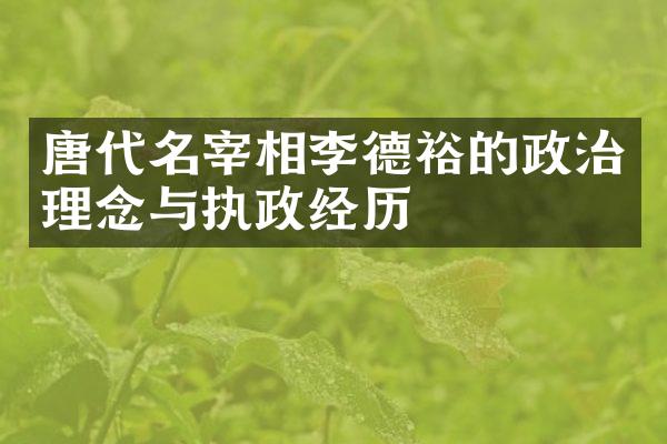 唐代名宰相李德裕的政治理念与执政经历