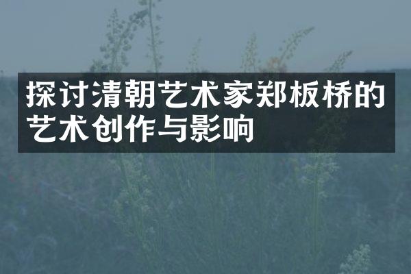 探讨清朝艺术家郑板桥的艺术创作与影响