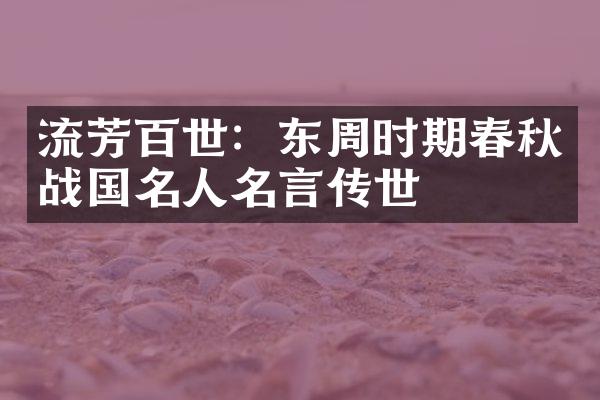 流芳百世：东周时期春秋战国名人名言传世