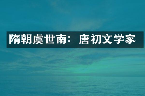 隋朝虞世南：唐初文学家
