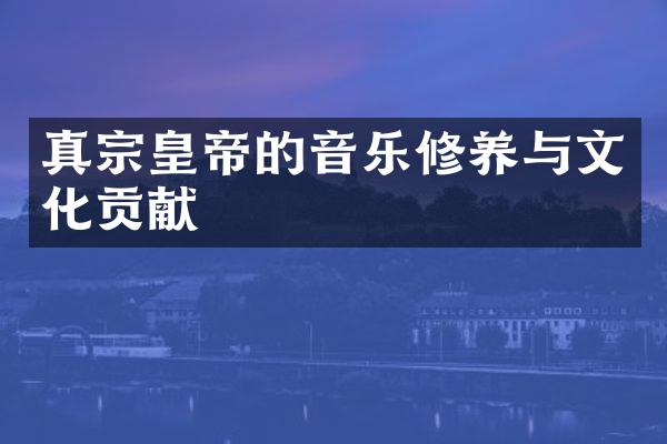 真宗皇帝的音乐修养与文化贡献
