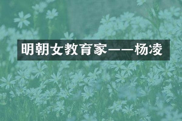 明朝女教育家&mdash;&mdash;杨凌