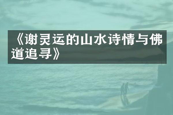 《谢灵运的山水诗情与佛道追寻》