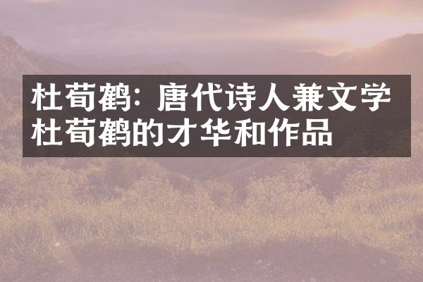杜荀鹤: 唐代诗人兼文学家杜荀鹤的才华和作品