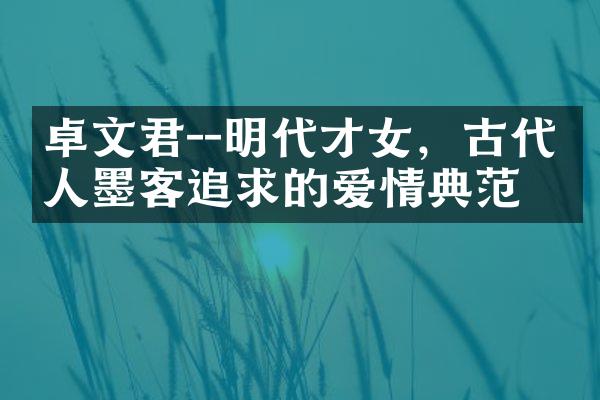 卓文君--明代才女，古代文人墨客追求的爱情典范