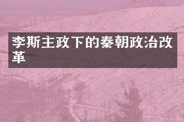 李斯主政下的秦朝政治改革