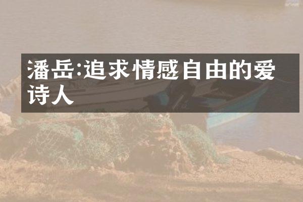 潘岳:追求情感自由的爱国诗人