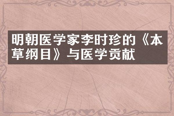 明朝医学家李时珍的《本草纲目》与医学贡献
