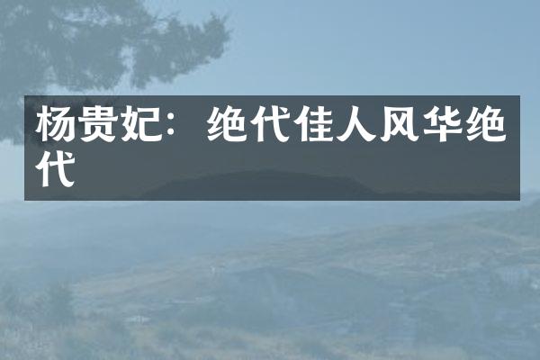 杨贵妃：绝代佳人风华绝代