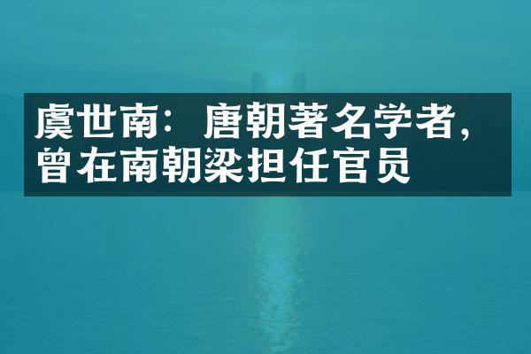 虞世南：唐朝著名学者，曾在南朝梁担任官员