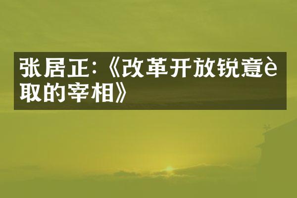 张居正:《改革开放锐意进取的宰相》