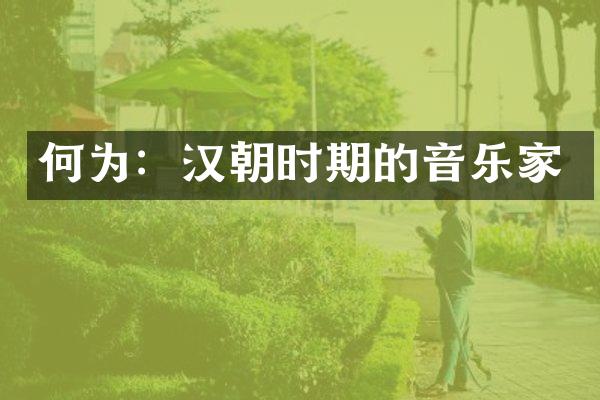 何为：汉朝时期的音乐家