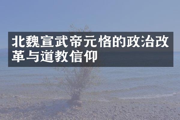 北魏宣武帝元恪的政治改革与道教信仰
