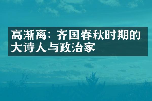 高渐离: 齐国春秋时期的伟大诗人与政治家