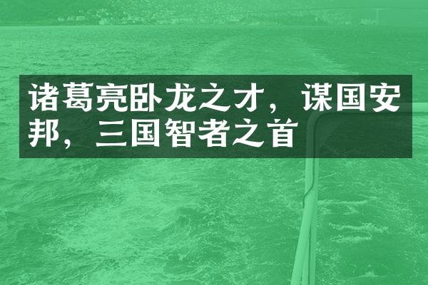 诸葛亮卧龙之才，谋国安邦，三国智者之首
