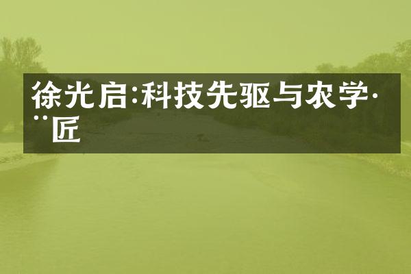 徐光启:科技先驱与农学巨匠