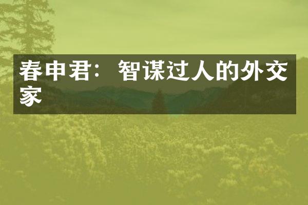 春申君：智谋过人的外交家