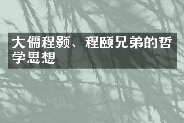 大儒程颢、程颐兄弟的哲学思想
