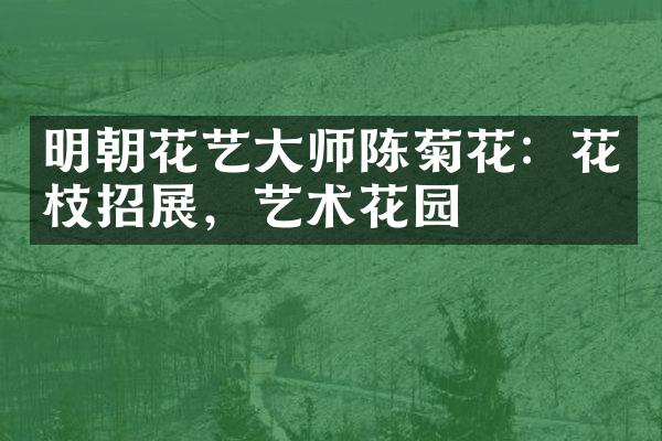 明朝花艺大师陈菊花：花枝招展，艺术花园