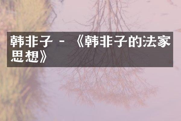韩非子 - 《韩非子的法家思想》