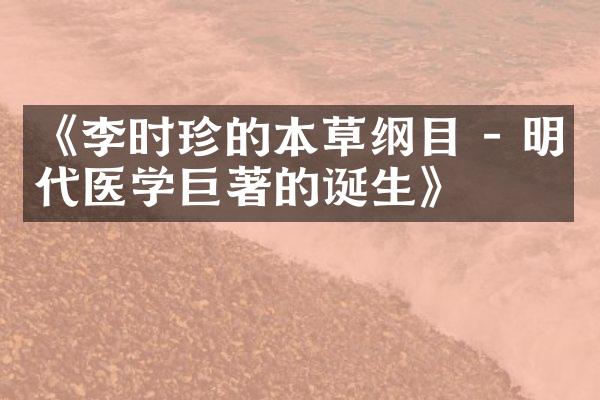 《李时珍的本草纲目 - 明代医学巨著的诞生》