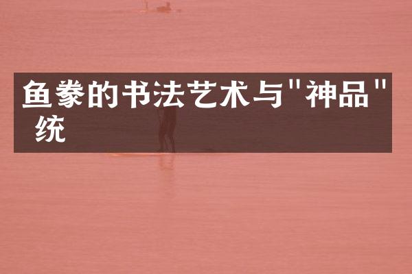 鱼豢的书法艺术与"神品"传统