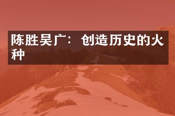 陈胜吴广：创造历史的火种