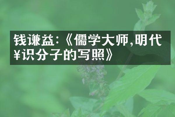 钱谦益:《儒学大师,明代知识分子的写照》