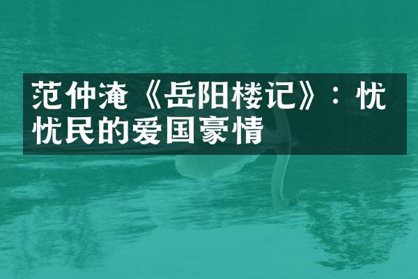 范仲淹《岳阳楼记》: 忧国忧民的爱国豪情