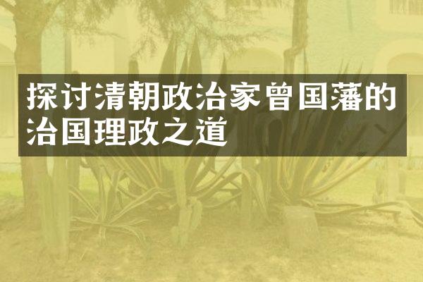 探讨清朝政治家曾国藩的治国理政之道