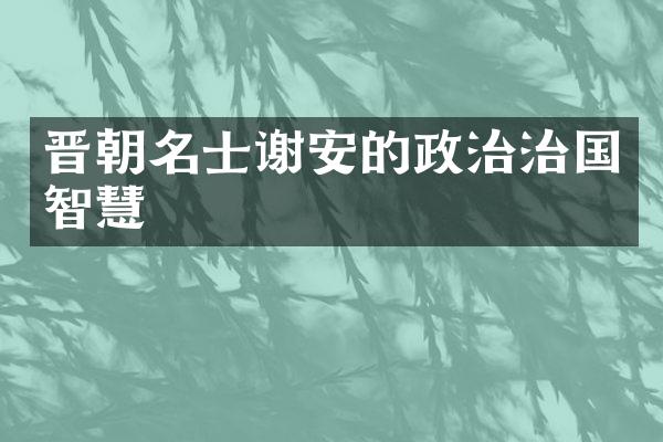 晋朝名士谢安的政治治国智慧