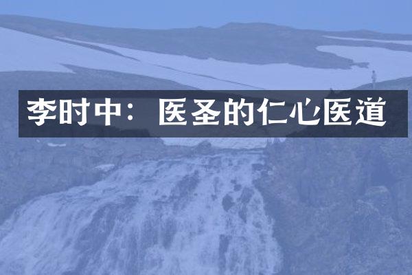 李时中：医圣的仁心医道
