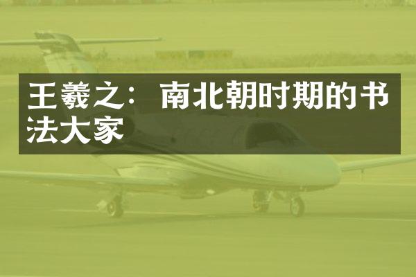 王羲之：南北朝时期的书法大家
