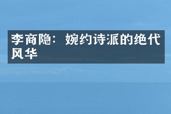 李商隐：婉约诗派的绝代风华
