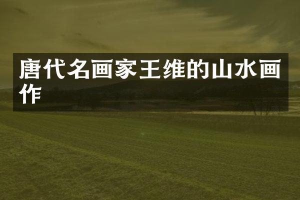 唐代名画家王维的山水画作