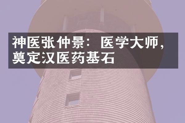 神医张仲景：医学大师，奠定汉医药基石