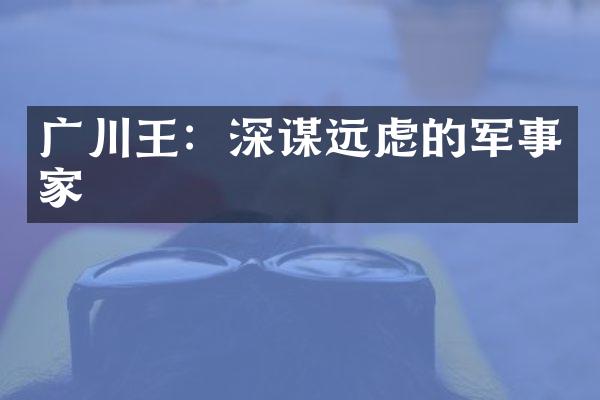 广川王：深谋远虑的军事家