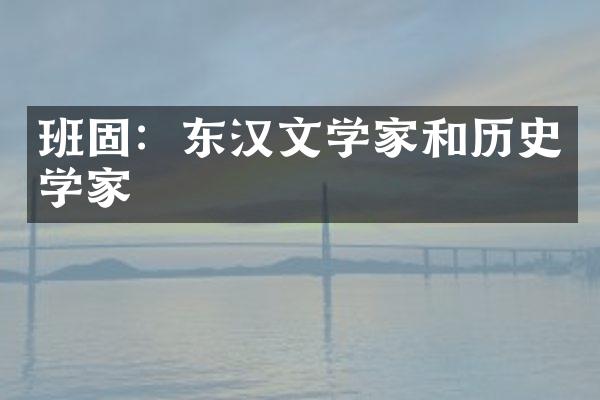 班固：东汉文学家和历史学家