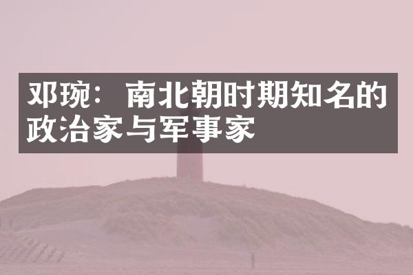 邓琬：南北朝时期知名的政治家与军事家