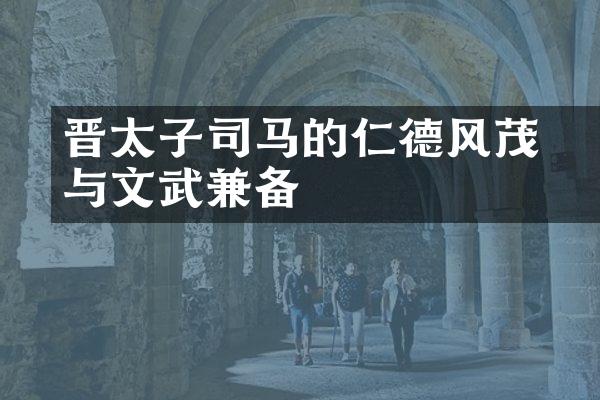 晋太子司马遹的仁德风茂与文武兼备