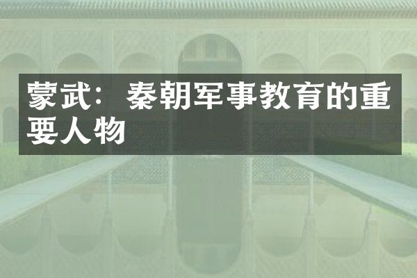 蒙武：秦朝军事教育的重要人物