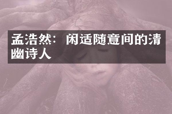 孟浩然：闲适随意间的清幽诗人