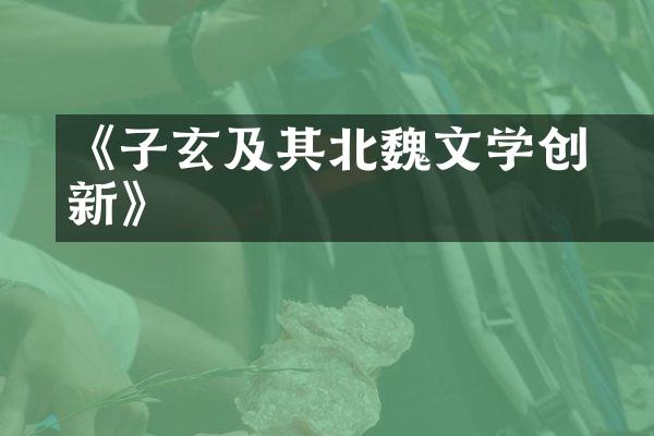 《劉子玄及其北魏文学创新》