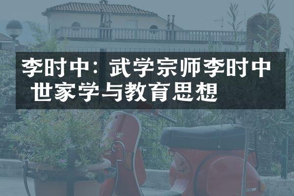 李时中: 武学宗师李时中传世家学与教育思想