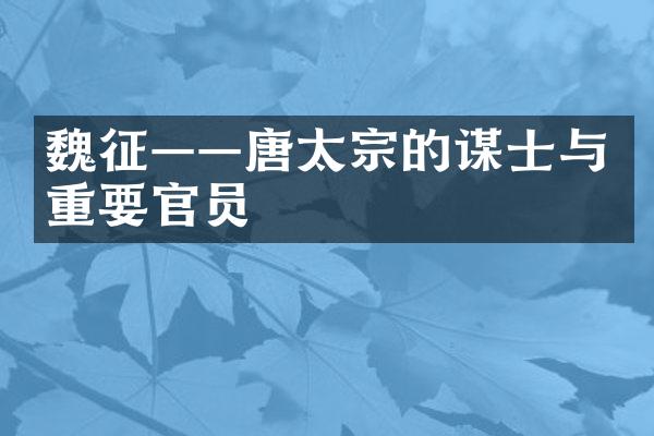 魏征&mdash;&mdash;唐太宗的谋士与重要官员